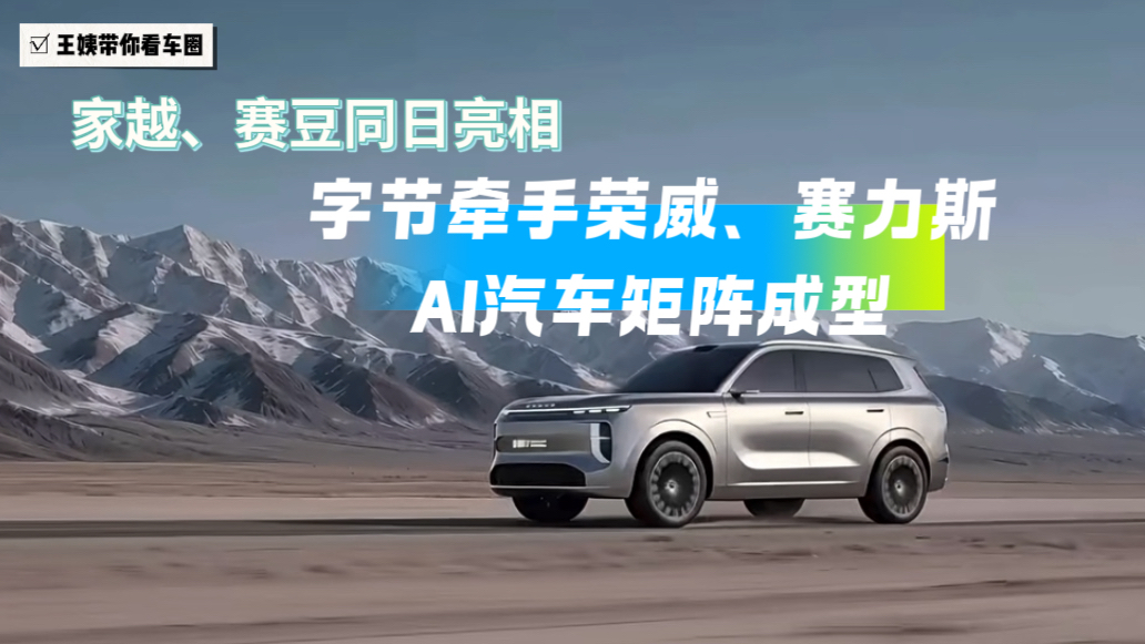 家越、赛豆同日亮相  字节牵手荣威、赛力斯，AI汽车矩阵成型