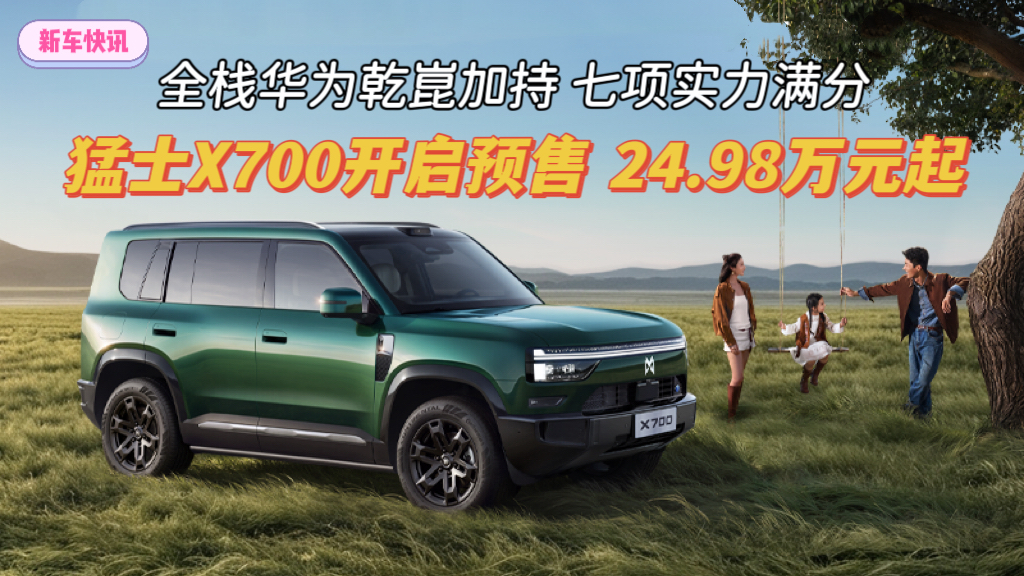 全栈华为乾崑加持 七项实力满分 猛士X700开启预售 24.98万元起